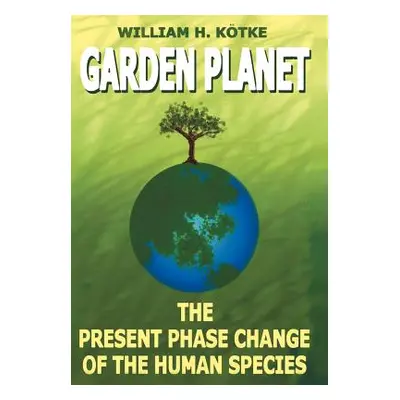 "Garden Planet: The Present Phase Change of The Human Species" - "" ("Ktke William H.")