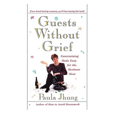 "Guests Without Grief: Entertaining Made Easy for the Hesitant Host" - "" ("Jhung Paula")