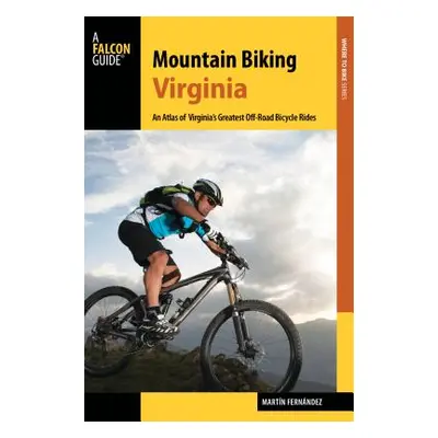 "Mountain Biking Virginia: An Atlas of Virginia's Greatest Off-Road Bicycle Rides" - "" ("Fernan