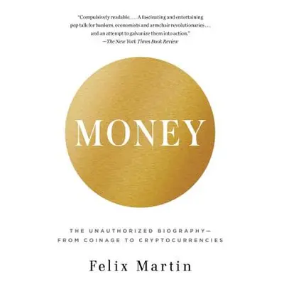 "Money: The Unauthorized Biography--From Coinage to Cryptocurrencies" - "" ("Martin Felix")