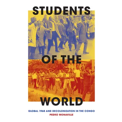 "Students of the World: Global 1968 and Decolonization in the Congo" - "" ("Monaville Pedro")