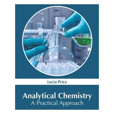 "Analytical Chemistry: A Practical Approach" - "" ("Price Lucio")