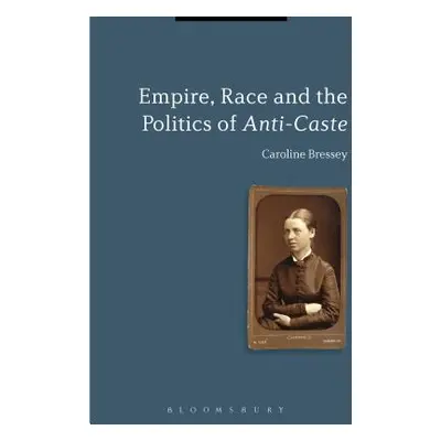 "Empire, Race and the Politics of Anti-Caste" - "" ("Bressey Caroline")