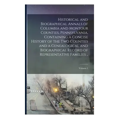 "Historical and Biographical Annals of Columbia and Montour Counties, Pennsylvania, Containing a