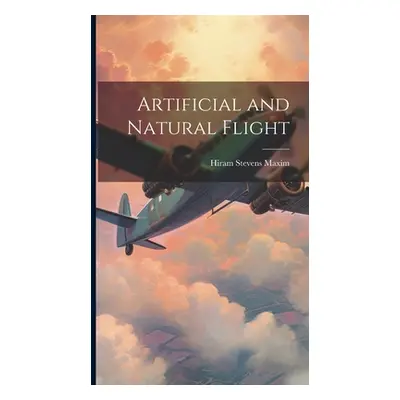 "Artificial and Natural Flight" - "" ("Maxim Hiram Stevens")