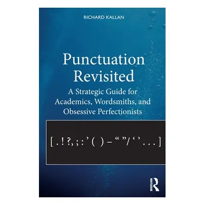 "Punctuation Revisited: A Strategic Guide for Academics, Wordsmiths, and Obsessive Perfectionist