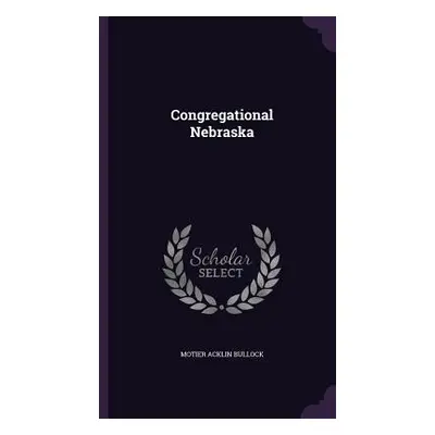 "Congregational Nebraska" - "" ("Bullock Motier Acklin")