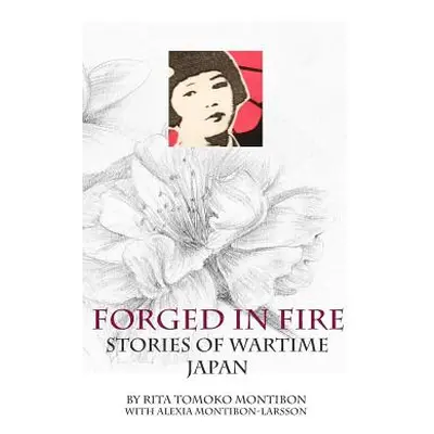 "Forged In Fire: Stories of Wartime Japan" - "" ("Montibon-Larsson Rita Tomoko Montibon W")