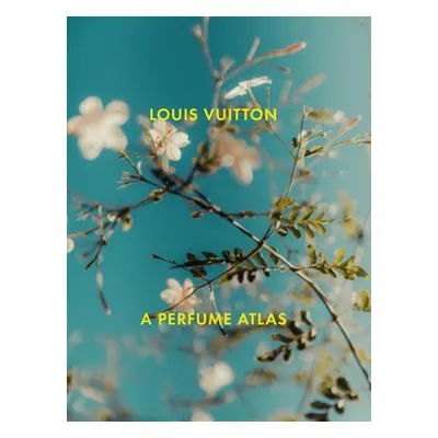 "Louis Vuitton: A Perfume Atlas" - "" ("Cavallier-Belletrud Jacques")