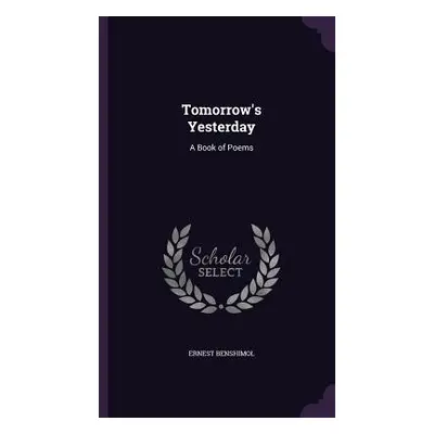 "Tomorrow's Yesterday: A Book of Poems" - "" ("Benshimol Ernest")