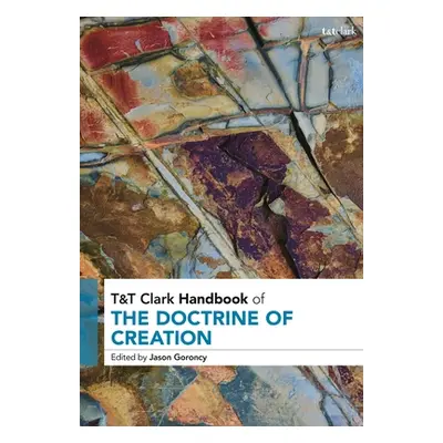 "T&T Clark Handbook of the Doctrine of Creation" - "" ("Goroncy Jason")