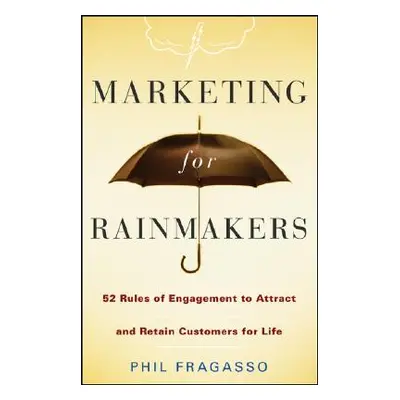 "Marketing for Rainmakers: 52 Rules of Engagement to Attract and Retain Customers for Life" - ""