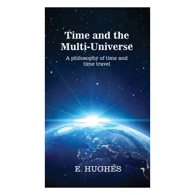 "Time and the Multi-Universe: A philosophy of time and time travel" - "" ("Hughes E.")