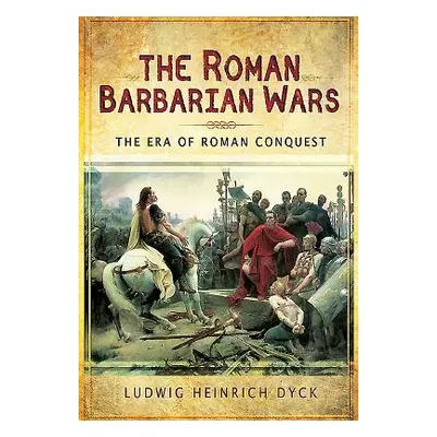 "Roman Barbarian Wars: The Era of Roman Conquest" - "" ("Dyck Ludwig")