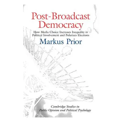 "Post-Broadcast Democracy: How Media Choice Increases Inequality in Political Involvement and Po