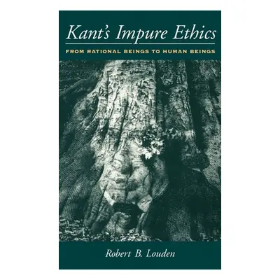 "Kant's Impure Ethics: From Rational Beings to Human Beings" - "" ("Louden Robert B.")