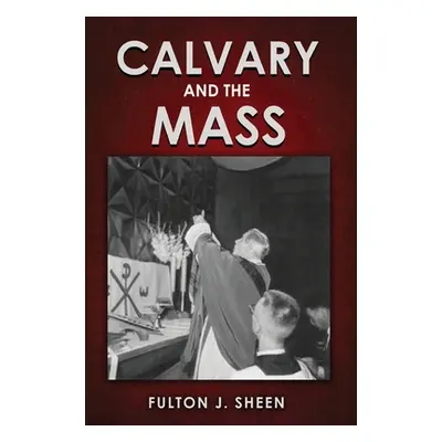 "Calvary and the Mass: Large Print Edition" - "" ("Sheen Fulton J.")