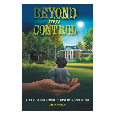 "Beyond My Control: A Life Changing Memoir of Separation, Hope & Love" - "" ("Hamelin Lee")