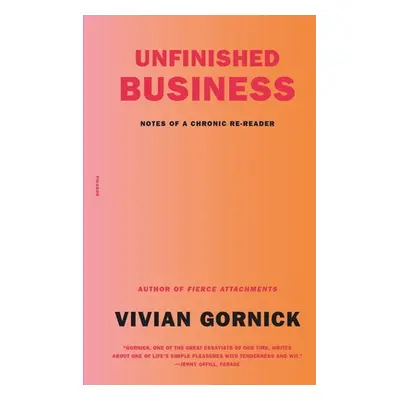 "Unfinished Business: Notes of a Chronic Re-Reader" - "" ("Gornick Vivian")