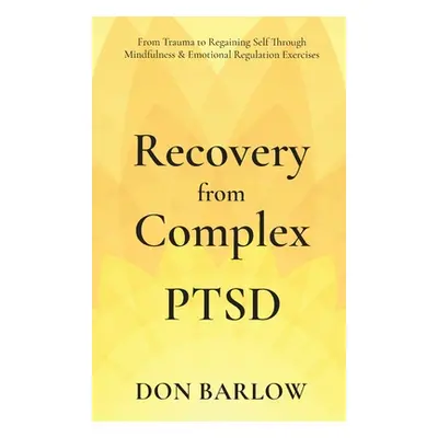 "Recovery from Complex PTSD From Trauma to Regaining Self Through Mindfulness & Emotional Regula