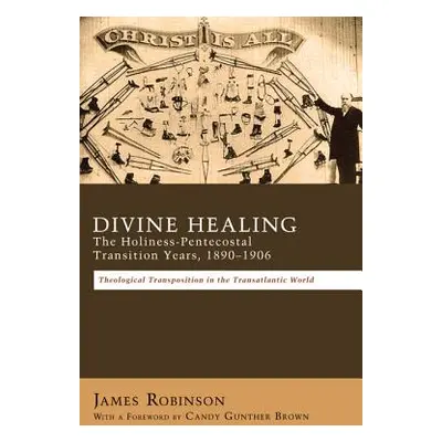 "Divine Healing: The Holiness-Pentecostal Transition Years, 1890-1906: Theological Transposition