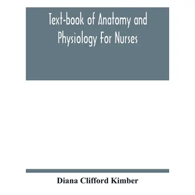 "Text-book of anatomy and physiology for nurses" - "" ("Clifford Kimber Diana")