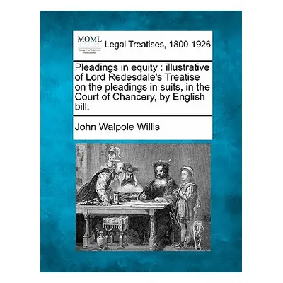 "Pleadings in Equity: Illustrative of Lord Redesdale's Treatise on the Pleadings in Suits, in th