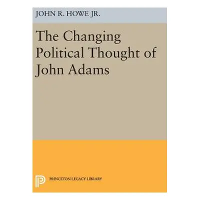 "Changing Political Thought of John Adams" - "" ("Howe John R.")