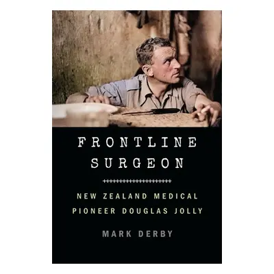 "Frontline Surgeon: New Zealand Medical Pioneer Douglas Jolly" - "" ("Derby Mark")