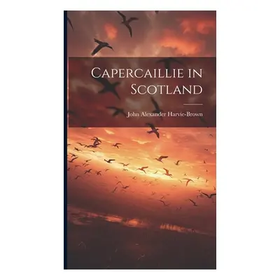 "Capercaillie in Scotland" - "" ("Harvie-Brown John Alexander")