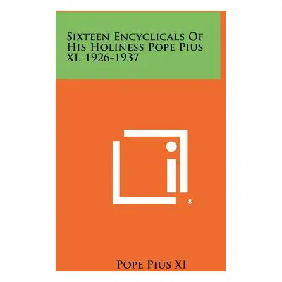 "Sixteen Encyclicals Of His Holiness Pope Pius XI, 1926-1937" - "" ("Pope Pius XI")