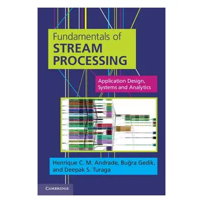 "Fundamentals of Stream Processing: Application Design, Systems, and Analytics" - "" ("Andrade H