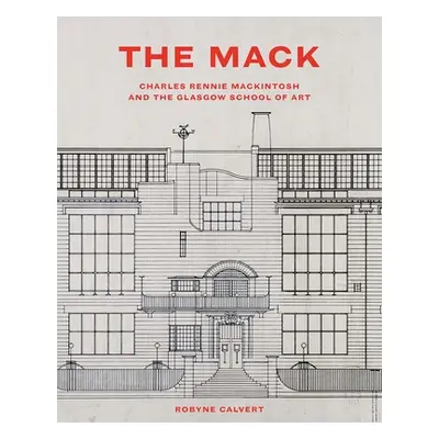 "The Mack: Charles Rennie Mackintosh and the Glasgow School of Art" - "" ("Calvert Robyne")