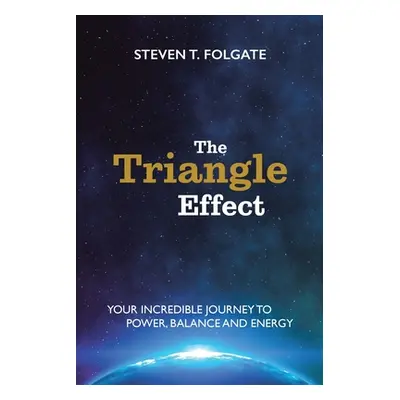 "The Triangle Effect: Your Incredible Journey To Power, Balance, and Energy" - "" ("Folgate Stev