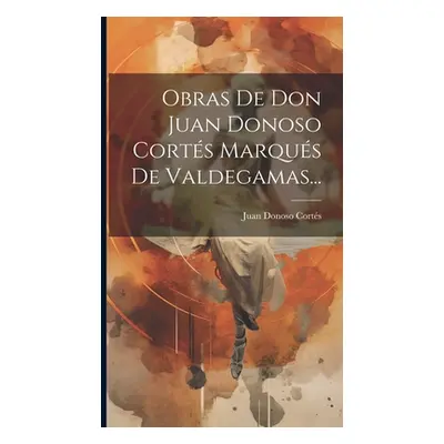 "Obras De Don Juan Donoso Corts Marqus De Valdegamas..." - "" ("Corts Juan Donoso")