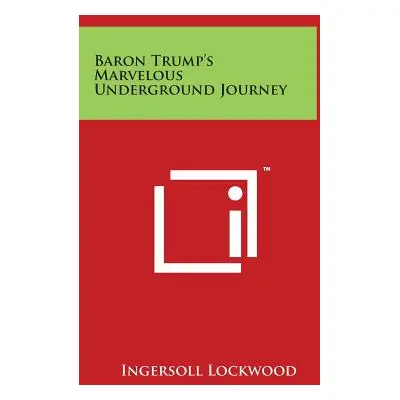 "Baron Trump's Marvelous Underground Journey" - "" ("Lockwood Ingersoll")