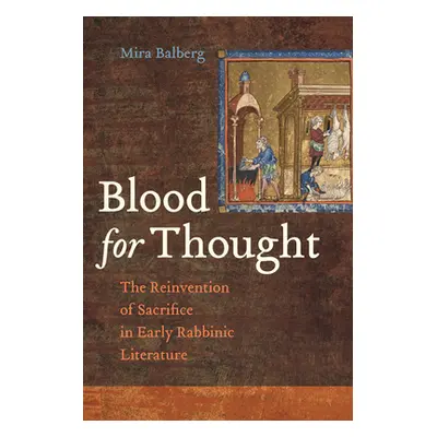 "Blood for Thought: The Reinvention of Sacrifice in Early Rabbinic Literature" - "" ("Balberg Mi