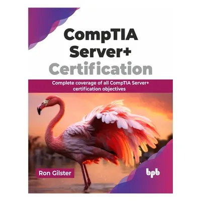 "Comptia Server+ Certification: Complete Coverage of All Comptia Server+ Certification Objective