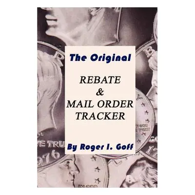 "The Original Rebate & Mail Order Tracker" - "" ("Goff Roger I.")