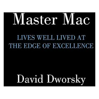 "Master Mac: Lives Well Lived at the Edge of Excellence" - "" ("Dworsky David")