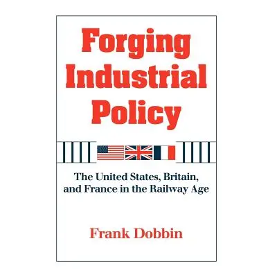 "Forging Industrial Policy: The United States, Britain, and France in the Railway Age" - "" ("Do