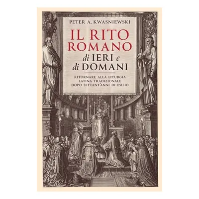 "Il Rito Romano di Ieri e di Domani: Ritornare Alla Liturgia Latina Tradizionale Dopo Settant'an