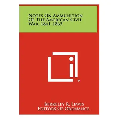 "Notes On Ammunition Of The American Civil War, 1861-1865" - "" ("Lewis Berkeley R.")