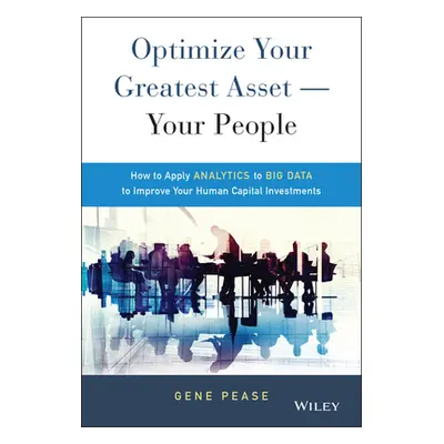 "Optimize Your Greatest Asset -- Your People: How to Apply Analytics to Big Data to Improve Your