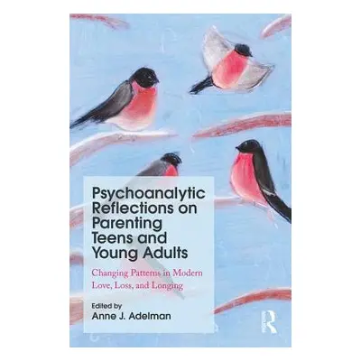 "Psychoanalytic Reflections on Parenting Teens and Young Adults: Changing Patterns in Modern Lov