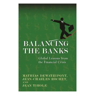 "Balancing the Banks: Global Lessons from the Financial Crisis" - "" ("Dewatripont Mathias")