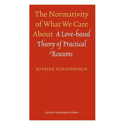 "The Normativity of What We Care about: A Love-Based Theory of Practical Reasons" - "" ("Schaubr