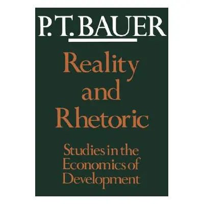 "Reality and Rhetoric: Studies in the Economics of Development" - "" ("Bauer P. T.")