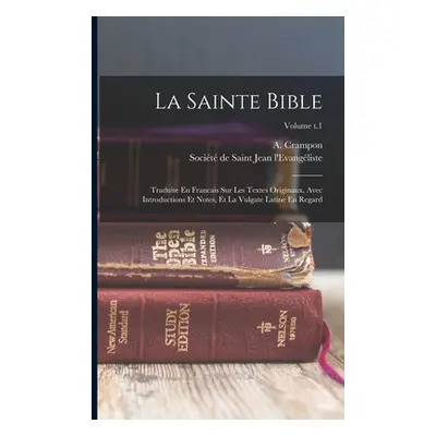 "La Sainte Bible: Traduite En Francais Sur Les Textes Originaux, Avec Introductions Et Notes, Et