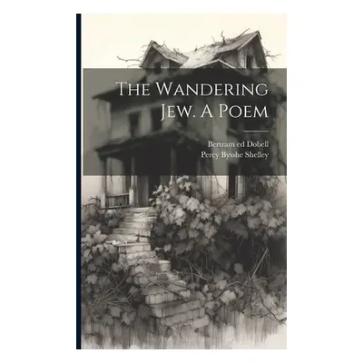 "The Wandering Jew. A Poem" - "" ("Shelley Percy Bysshe 1792-1822")